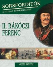Sorsfordítók a magyar történelemben - II. Rákóczi Ferenc