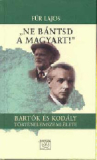 "Ne bántsd a magyart!" - Bartók és Kodály történelemszemlélete