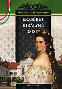 Magyar királynék és nagyasszonyok 21. - Erzsébet királyné (Sisi)