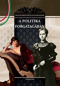 Magyar királynék és nagyasszonyok 22. - A politika forgatagában