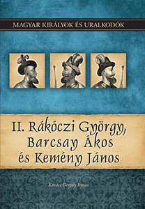 Magyar királyok és uralkodók 21.- II. Rákóczi György, Barcsay Ákos, Kemény János