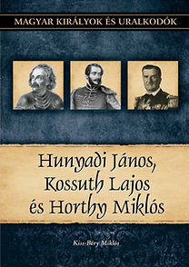 Magyar királyok és uralkodók 27.  - Hunyadi János, Kossuth Lajos, Horthy Miklós