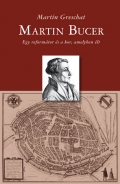 Martin Bucer - Egy reformátor és a kor, amelyben élt