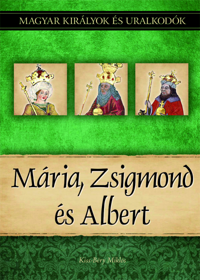 Magyar királyok és uralkodók 11. - Mária, Zsigmond és Albert