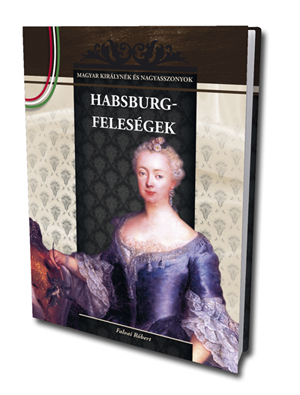 Magyar királynék és nagyasszonyok 11. - Habsburg-feleségek