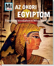 Mi micsoda - Az ókori Egyiptom: Tündöklő birodalom a Nílus partján
