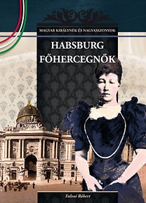 Magyar királynék és nagyasszonyok 23. - Habsburg főhercegnők