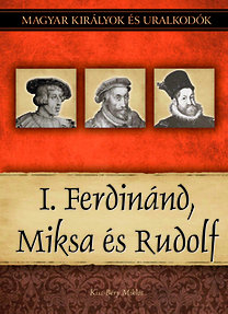 Magyar királyok és uralkodók 15. - I. Ferdinánd, Miksa és Rudolf