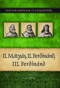 Magyar királyok és uralkodók 16. - II. Mátyás, II. Ferdinánd, III. Ferdinánd 