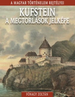 Kufstein, a megtorlások jelképe - A magyar történelem rejtélyei 18.