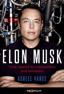 Elon Musk - Tesla, SpaceX és a fantasztikus jövő feltalálása