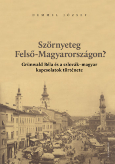 Szörnyeteg Felső-Magyarországon? - Grünwald Béla és a szlovák-magyar kapcsolatok