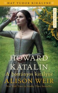 Howard Katalin - A botrányos királyné: Hat Tudor királyné 5.