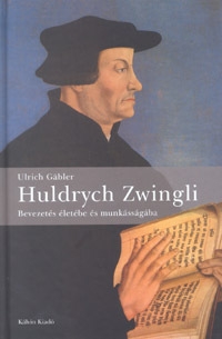 Huldrych Zwingli - Bevezetés életébe és munkásságába