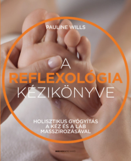 A reflexológia kézikönyve - Holisztikus gyógyítás a kéz és a láb masszírozásával