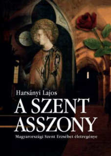 A szent asszony - Magyarországi Szent Erzsébet életregénye