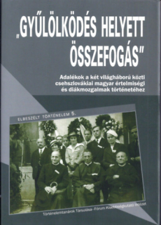 Gyűlölködés helyett összefogás - Adalékok a két világháború közti csehszlovákiai magyar értelmiségi és diákmozgalmak történetéhez