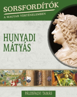Sorsfordítók a magyar történelemben - Hunyadi Mátyás