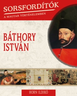 Sorsfordítók a magyar történelemben - Báthyory István