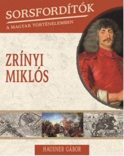 Sorsfordítók a magyar történelemben - Zrínyi Miklós