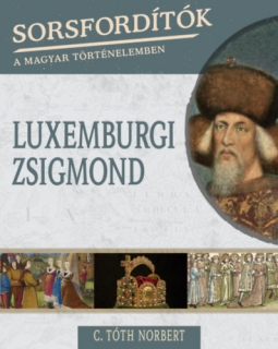 Sorsfordítók a magyar történelemben - Luxemburgi Zsigmond