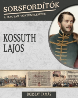 Sorsfordítók a magyar történelemben - Kossuth Lajos