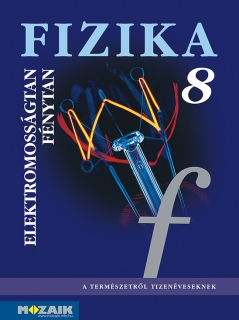 Fizika 8. évfolyam  -Tankönyv: Elektromosságtan, fénytan /Mozaik/