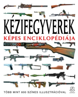 Kézifegyverek képes enciklopédiája - Több mint 800 színes illusztrációval