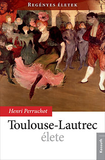Regényes életek - Toulouse-Lautrec élete