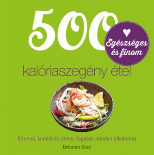 500 kalóriaszegény étel - Könnyű, kímélő és ízletes fogások minden alkalomra