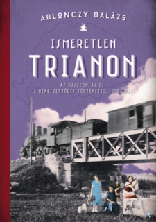 Ismeretlen Trianon - Az összeomlás és a békeszerződés történetei 1918-1921