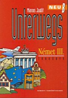 Unterwegs Neu Német III. Tankönyv 