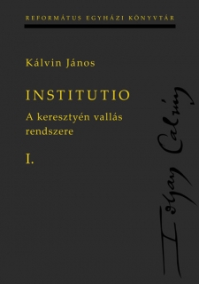 Institutio I-II. A keresztyén vallás rendszere