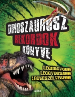 Dinoszaurusz rekordok könyve - Legnagyobb, leggyorsabb, legveszélyesebb