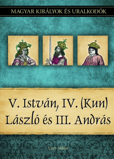 Magyar királyok és uralkodók 09. - V. István, IV. (Kun) László és III. András0