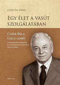 Egy élet a vasút szolgálatában - Czére Béla (1915-2006)