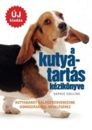 A kutyatartás kézikönyve - Kutyabarát kalauz kedvenceink gondozásához